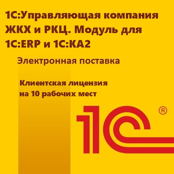 1С:Управляющая компания ЖКХ и РКЦ. Модуль для 1С:ERP и 1С:КА2. Клиентская лицензия на 10 рабочих мест. Электронная поставка